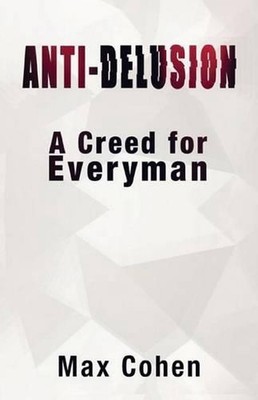 Anti-Delusion: A Creed for Everyman by Max Cohen (English) Paperback Book