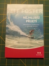 Nejhlubší Přijetí Radikálni probuzeni v běžném životĕ by Jeff Foster (Czech)