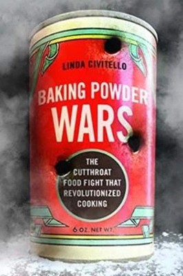 Baking Powder Wars: The Cutthroat Food Fight that Revolutionized Cooking (He...
