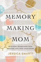 Memory-Making Mom Building Traditions That Breathe Life Into Your Home Smartt