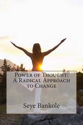 Power of Thought: A Radical Approach to Change by Seye Joseph Bankole (English)