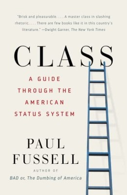 Class: A Guide Through the American Status System By Paul Fusse