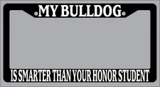 Black License Plate Frame My Bulldog Is Smarter Than Your Honor Student Auto 317
