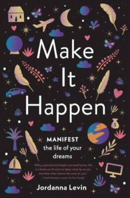 Make It Happen: Manifest the Life of Your Dreams by Levin, Jordanna