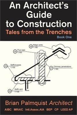 An Architect's Guide to Construction: Tales from the Trenches Book 1 (Paperback