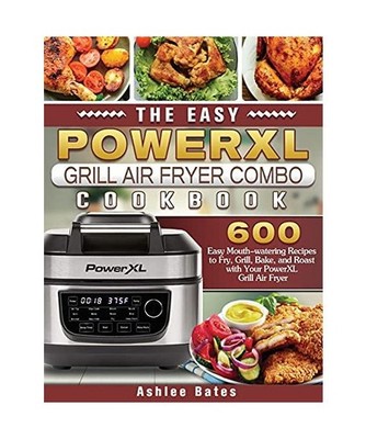 The Easy PowerXL Grill Air Fryer Combo Cookbook: 600 Easy Mouth-watering Recipes