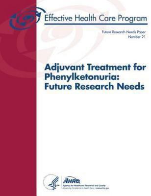 Adjuvant Treatment for Phenylketonuria : Future Research Needs, Paperback by ...