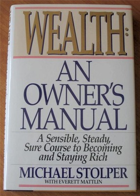 Wealth: An Owner's Manual : A Sensible, Steady, Sure Course to Becoming and ...