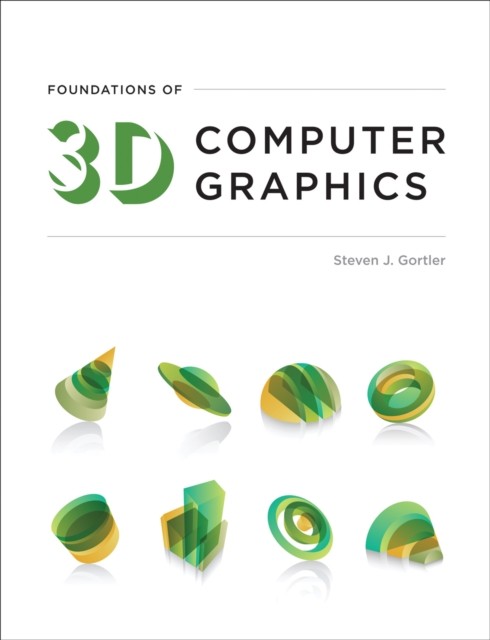 Foundations of 3D Computer Graphics by Steven J. Gortler HARDBACK 9780262017350