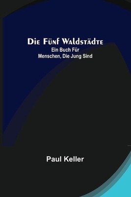 Die fnf Waldstdte: Ein Buch f?r Menschen, die jung sind by Paul Keller Paperback