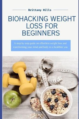 Biohacking Weight Loss: A step by step guide on effortless weight loss and trans