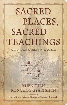 Sacred Places, Sacred Teachings: Following the Footsteps of the Buddha by Khench