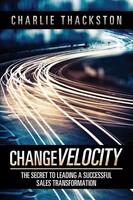 Change Velocity The Secret To Leading A Successful Sales Transformation Buch