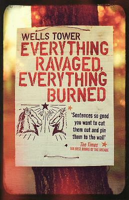 Everything Ravaged, Everything Burned by Wells Tower (Paperback, 2010)