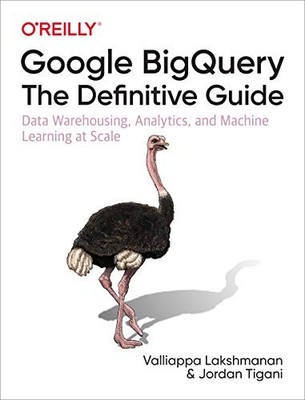 Google BigQuery: The Definitive Guide: Data... - Lakshmanan, Valliappa