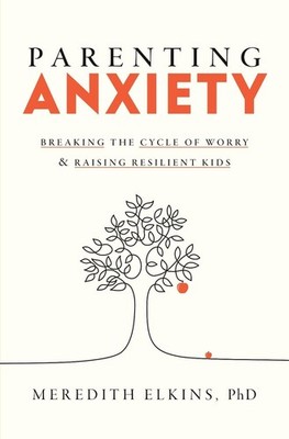 Parenting Anxiety: Breaking the Cycle of Worry and Raising Resilient Kids by Mer