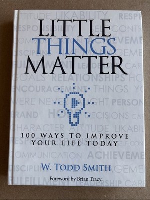 Little Things Matter 100 Ways to Improve Your Life Today Hardcover By Todd Smith