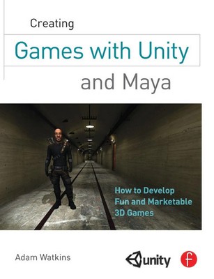 Creating Games with Unity and Maya How to Develop Fun and Marketable 3D Games