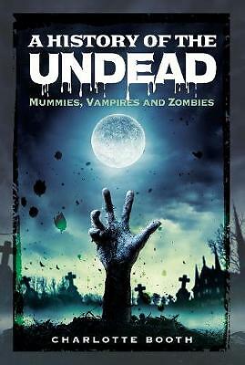 A History of the Undead: Mummies, Vampires and Zombies by Charlotte Booth...