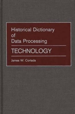 Historical Dictionary of Data Processing: Technology by James W. Cortada (Englis