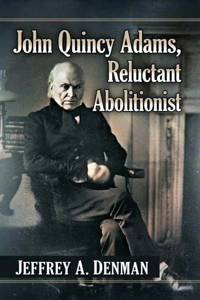 Jeffrey A. Denman | John Quincy Adams, Reluctant Abolitionist | Taschenbuch-image