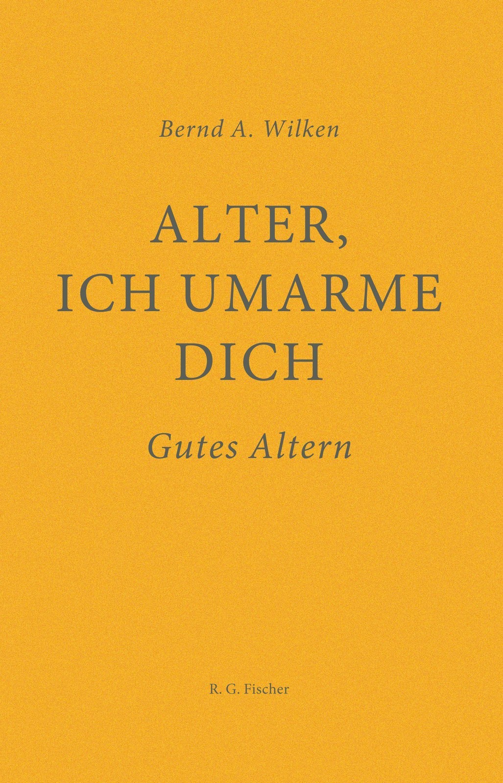 Bernd A. Wilken: Alter, ich umarme dich - gebunden - Bild 2