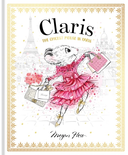 Claris: The Chicest Mouse in Paris Claris #1 by Megan Hess (Hardback Book)