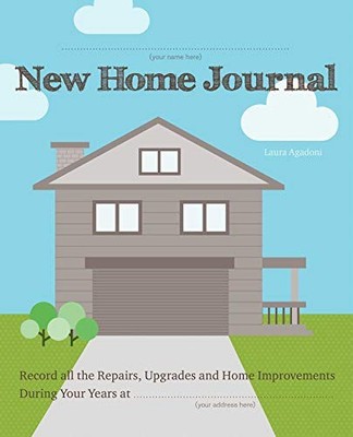 New Home Journal: Record All the Repairs, Upgrades and Home Impr