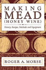 MAKING MEAD (HONEY WINE): HISTORY, RECIPES, METHODS AND By Roger A Morse *Mint*