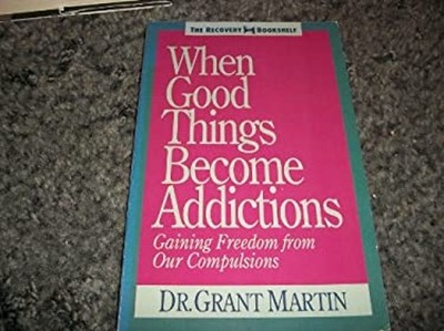 When Good Things Become Addictions Paperback Grant Martin