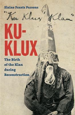 Ku-Klux: The Birth of the Klan During Reconstruction Elaine Frantz Parsons hard