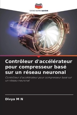 Contrleur d'acclrateur pour compresseur bas sur un rseau neuronal by Divya M.N. 