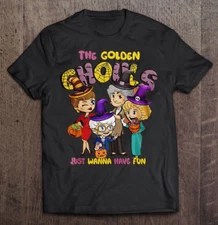 The Golden Girls Just Wanna Have Fun Halloween T Shirt S-5XL