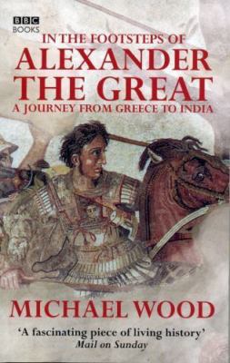 In the Footsteps of Alexander the Great: A Journey from Greece to Asia, Wood, Mi