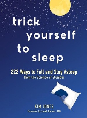 Trick Yourself to Sleep: 222 Ways to Fall and Stay Asleep from the Science of Sl