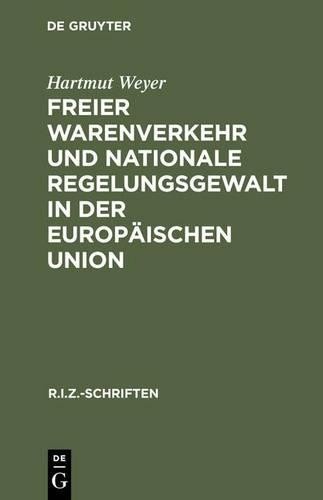 Hartmut Weyer Freier Warenverkehr und nationale Regelungsgewalt in de (Hardback)