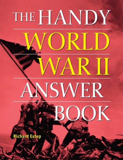 The Handy World War II Answer Book by Richard Estep (Paperback Book)