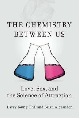 The Chemistry Between Us : Love, Sex, and the Science of Attracti
