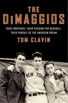 The Dimaggios: Three Brothers, Their Passion for Baseball, Their Pursuit of...