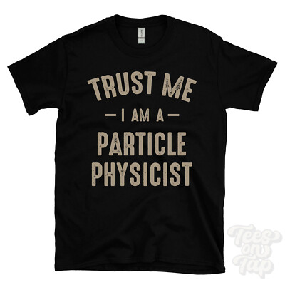 TRUST ME I AM A TEILCHENPHYSIKER T-SHIRT best lustig tolles Geschenk