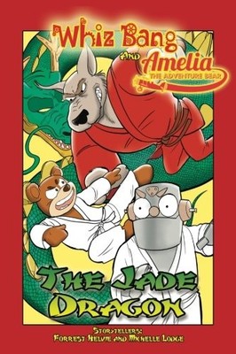 WHIZ BANG AND AMELIA THE ADVENTURE BEAR: THE JADE DRAGON By Forrest C Helvie