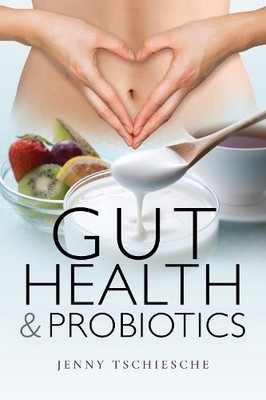 Gut Health and Probiotics by Jenny Tschiesche - 9781526720450