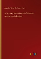 An Apology For The Revival Of Christian Architecture In England Augustus Welby N