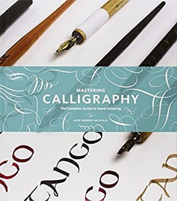 Mastering Calligraphy : The Complete Guide to Hand Lettering Hard