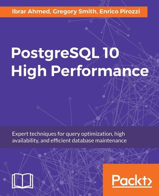 PostgreSQL 10 High Performance - Third Edition: Expert techniques for query opt,
