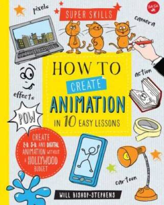 How to Create Animation in 10 Easy Lessons: Create 2-D, 3-D, and Dig - VERY GOOD