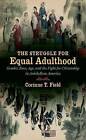 The Struggle for Equal Adulthood: Gender, Race, Age, and the Fight for Citizenship in Antebellum America by Corinne T. Field (Paperback, 2014)