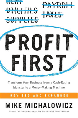 Profit First: Transform Your Business from a Cash-Eating Monster to a Money-Maki