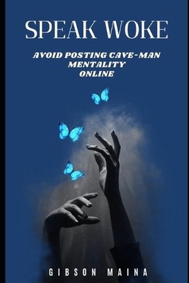 Speak Woke: Avoid Posting Cave-Man Mentality Online by Gibson Maina Paperback Bo