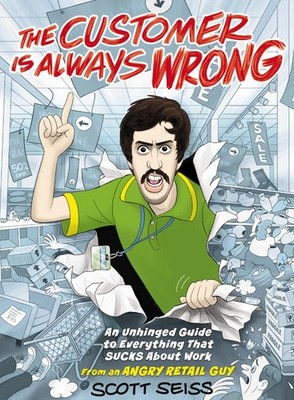 The Customer Is Always Wrong: An Unhinged Guide to Everything That Sucks Abo...